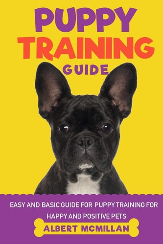 Puppy Training Guide Easy and Basic Guide for Puppy Training for Happy and Positive Pets