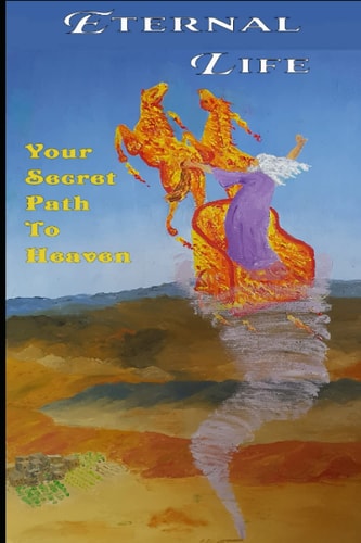 Eternal Life Your Secret Path To Heaven