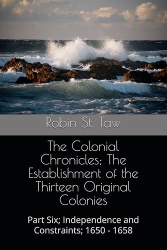 The Colonial Chronicles; The Establishment of the Thirteen Original Colonies Part Six; Independence and Constraints; 1650 - 1658