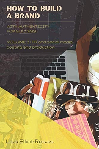 HOW TO BUILD A BRAND - With Authenticity for Success VOLUME 3: PR and Social Media, Costing, and Production