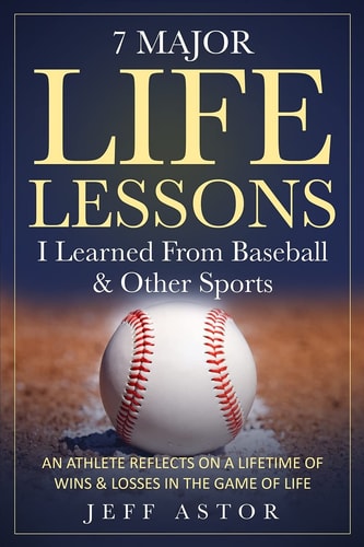 7 Major Life Lessons I Learned From Baseball & Other Sports An Athlete Reflects on a Lifetime Wins & Losses in the Game of Life