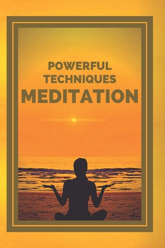 Meditation: Powerful Techniques The Stages, Benefits and Changes in Your Body of MEDITATION