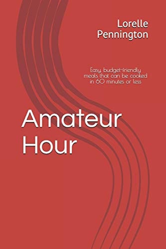 Amateur Hour Easy, Budget-Friendly Meals That Can Be Cooked in 60 Minutes Or Less