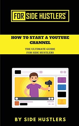 How to Start a Youtube Channel The Ultimate Guide for Side Hustlers