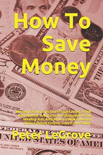 How To Save Money Money Saving Tips On Frugal Living, Brick And Mortar And Grocery Shopping Using Weekly Ads And How To Make Money Online Doing Online Jobs From Home