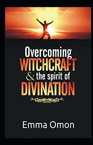 Overcoming WITCHCRAFT and the Spirit of DIVINATION