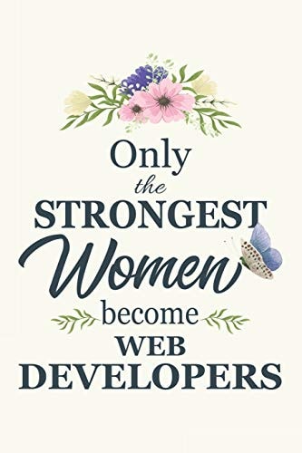 Only The Strongest Women Become Web Developers Web Developers Gifts for Women Gifts For Web Developers 6x9 120 Pages Web Developer Gift Idea