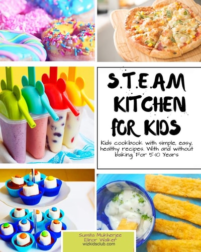 S.T.E.A.M Kitchen For Kids Simple, Healthy, Fast Recipes For Kids With And Without Baking 5-10 Years