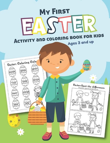 My First Easter Activity and Coloring Book for Kids Ages 3 and Up Filled with Fun Activities, Word Searches, Coloring Pages, Dot to Dot, Mazes for Preschoolers