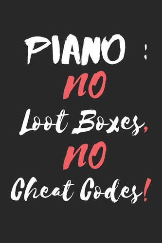 Piano : No Loot Boxes, No Cheat Codes!