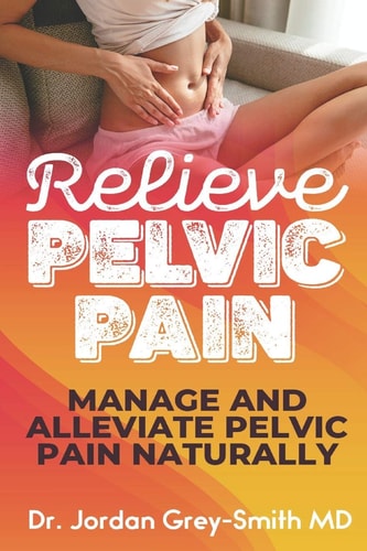 Relieve Pelvic Pain Manage and Alleviate Pelvic Pain Naturally