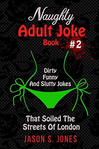 Naughty Adult Joke Book #2 Dirty, Funny And Slutty Jokes That Soiled The Streets Of London