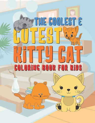 The Coolest & Cutest Kitty Cat Coloring Book For Kids 25 Fun Designs For Boys And Girls - Perfect For Young Children Preschool Elementary Toddlers