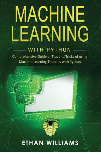 Machine Learning with Python Comprehensive Guide of Tips and Tricks of Using Machine Learning Theories with Python