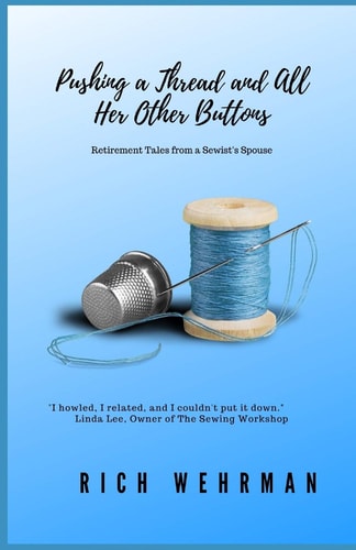 Pushing a Thread and All Her Other Buttons Retirement Tales from a Sewist's Spouse