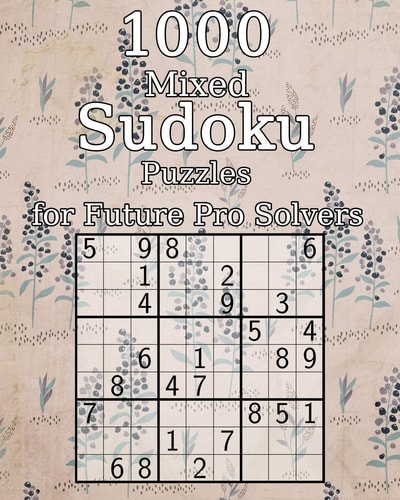 1000 Mixed Sudoku Puzzles for Future Pro Solvers Also Perfect As a Gift for Adults, Grandparents and Seniors - Puzzle Book - Incl. Solutions