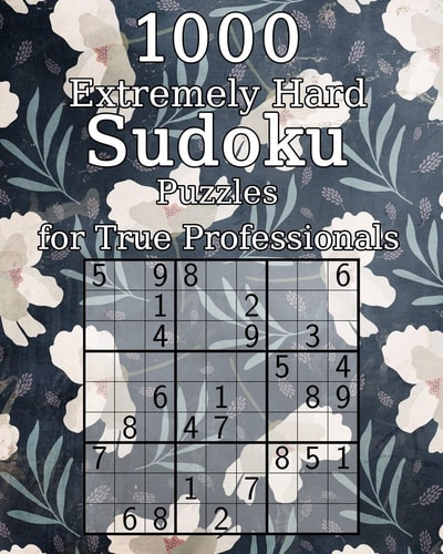 1000 Extremely Hard Sudoku Puzzles for True Professionals Logic Puzzles - Incl. Solutions - Classic Sudoku - Perfect As a Gift for Grandma and Grandpa