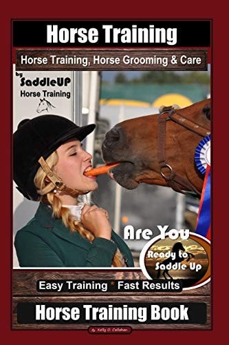 Horse Training, Horse Grooming and Care by SaddleUP Horse Training, Are You Ready to Saddle Up? Easy Training * Fast Results, Horse Training Book