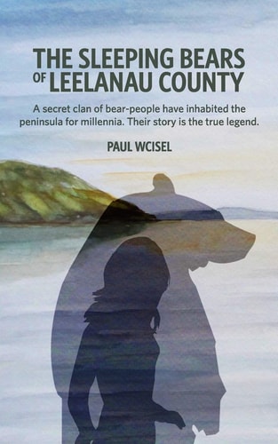 The Sleeping Bears of Leelanau County A Secret Clan of Bear-People Have Inhabited the Peninsula for Millennia. Their Story Is the True Legend