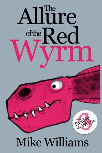 The Allure of the Red Wyrm Part Three of 'The Trouble with Wyrms' Trilogy