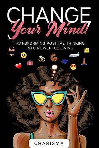Change Your Mind! Transforming Positive Thinking Into Positive Living