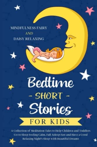 Bedtime Short Stories for Kids A Collection of Meditation Tales to Help Children and Toddlers Go to Sleep Feeling Calm, Fall Asleep Fast and Have a Good Relaxing Night's Sleep with Beautiful Dreams