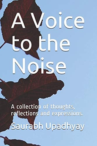 A Voice to the Noise A Collection of Thoughts, Reflections and Expressions