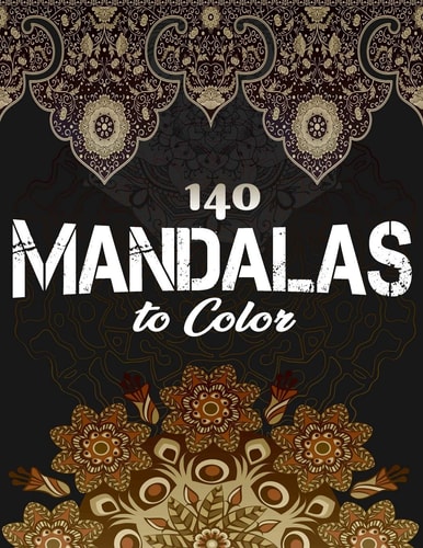 140 Mandalas To Color Stress Relieving Designs Animals, Mandalas, Flowers, Paisley Patterns And So Much More