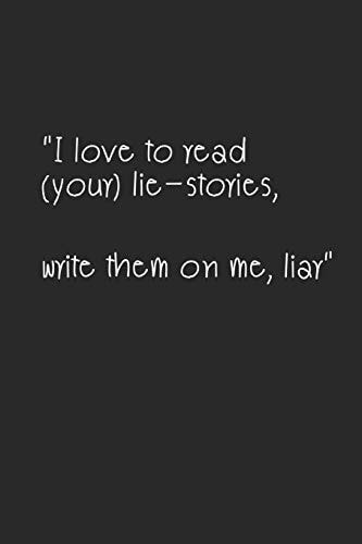 I Love to Read (your) Lie-Stories, Write Them Down on Me, Liar