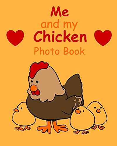 Me and My Chicken Photo Book 100 Pages 8x10 Keep All Your Chicken Growing Up Photos and Memories in One Book, Great Present Or Gift Keepsake