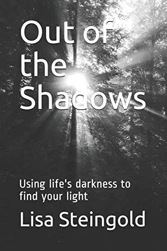 Out of the Shadows Using Life's Darkness to Find Your Light