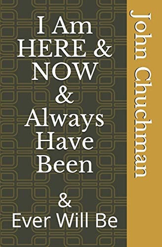 I Am Here and Now and Always Have Been And Ever Will Be
