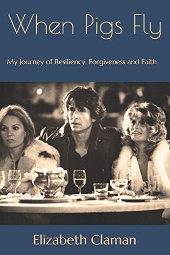 When Pigs Fly My Journey of Resiliency, Forgiveness and Faith