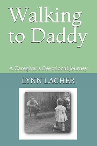 Walking to Daddy A Caregiver's Devotional Journey