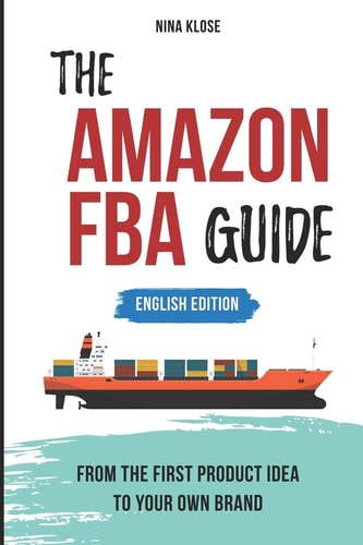 The Amazon FBA Guide From the First Product Idea to Your Own Brand