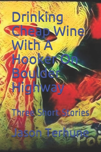 Drinking Cheap Wine With A Hooker On Boulder Highway Three Short Stories