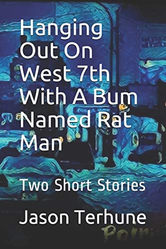Hanging Out On West 7th With A Bum Named Rat Man Two Short Stories