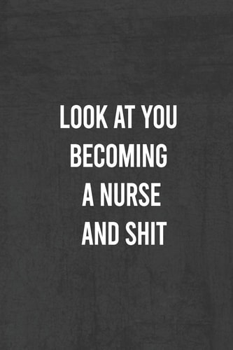 Look at You Becoming a Nurse and Shit Nurse Gifts For Women And Men, Gifts For Nurses Graduation (Doctors Or Nurse Practitioner Funny Gift Ideas )