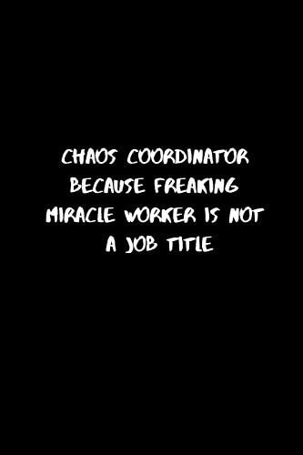 Chaos Coordinator Because Freaking Miracle Worker Is Not a Job Title 120 Pages, 6 X 9 Size