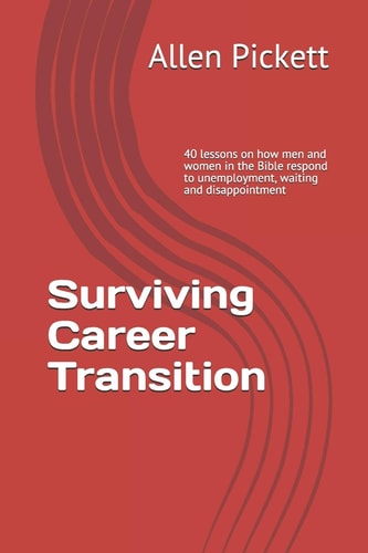Surviving Career Transition 40 Lessons on How Men and Women in the Bible Respond to Unemployment, Waiting and Disappointment