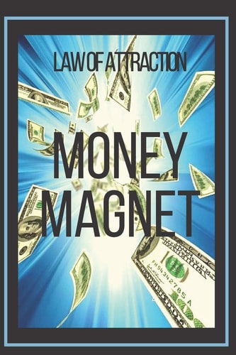 MONEY MAGNET Law of Attraction The Power of the Law of Attraction to Make You Rich