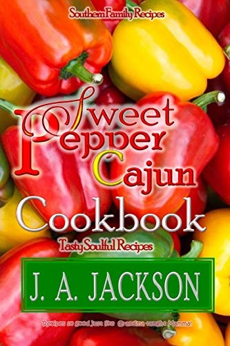 The Sweet Pepper Cajun! Tasty Soulful Cookbook! Southern Family Recipes!