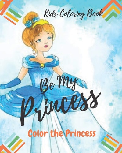 Be My Princess: Kids Coloring Book Coloring Book for Kids, Color Your Princess, Kids Coloring Book, How to Color and Draw Human