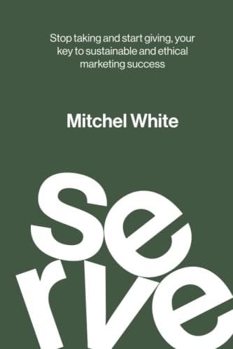 Serve Stop Taking and Start Giving, Your Key to Sustainable and Ethical Marketing Success