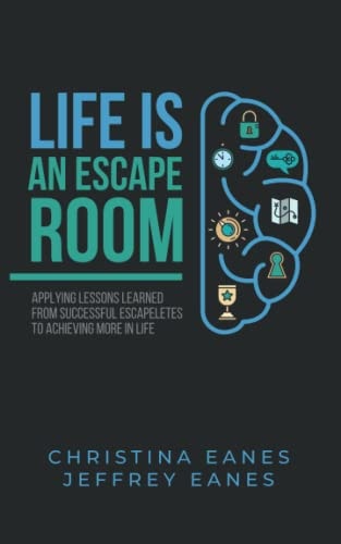 Life Is an Escape Room Apply Lessons Learned from Successful Escapeletes to Achieving More in Life