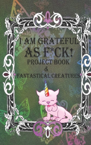 I Am Grateful As F*ck! The Little Gratitude Jar Project Book & Fantastical Creatures