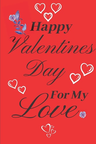 Happy Valentines Day For My Love Valentines Day Gift: Card Alternative To Make That Special Someone Feel Great!