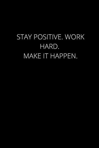 Stay Positive. Work Hard. Make It Happen. 120 Pages, 6 X 9 Size