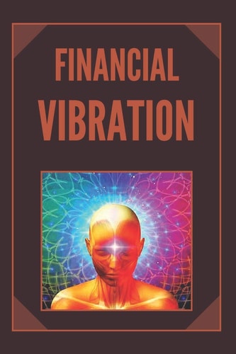 Financial Vibration Wealth with the Frequency of Your Mind