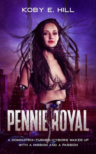 Pennie Royal A Dominatrix-Turned-Cyborg Wakes Up With A Mission And A Passion